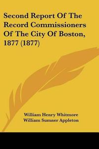 Cover image for Second Report of the Record Commissioners of the City of Boston, 1877 (1877)