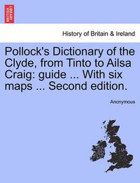 Cover image for Pollock's Dictionary of the Clyde, from Tinto to Ailsa Craig: Guide ... with Six Maps ... Second Edition.