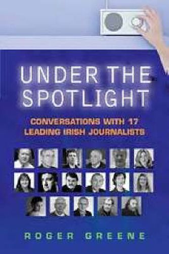 Under the Spotlight: Conversations with 18 Leading Irish Journalists