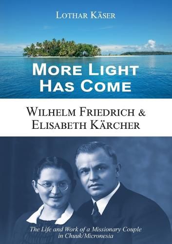 Cover image for More Light Has Come: Wilhelm Friedrich & Elisabeth Karcher: The Life and Work of a Missionary Couple in Chuuk/Micronesia