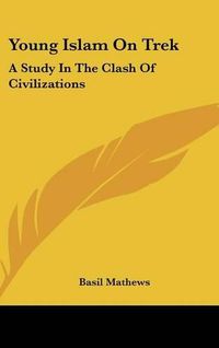 Cover image for Young Islam on Trek: A Study in the Clash of Civilizations