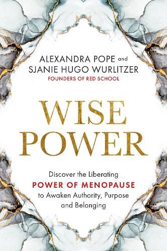 Wise Power: Discover the Liberating Power of Menopause to Awaken Authority, Purpose and Belo nging