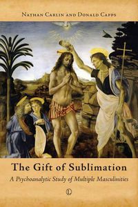 Cover image for The Gift of Sublimation: A Psychoanalytic Study of Multiple Masculinities