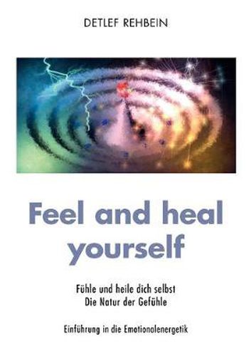 Cover image for Feel and heal yourself: Fuhle und heile dich selbst Die Natur der Gefuhle