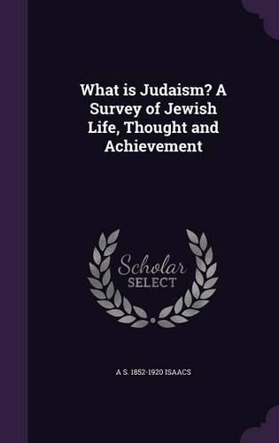 Cover image for What Is Judaism? a Survey of Jewish Life, Thought and Achievement