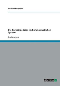 Cover image for Die Gemeinde Wien Im Bundesstaatlichen System