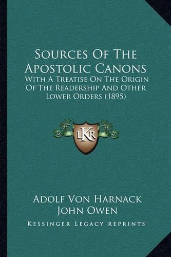 Cover image for Sources of the Apostolic Canons: With a Treatise on the Origin of the Readership and Other Lower Orders (1895)