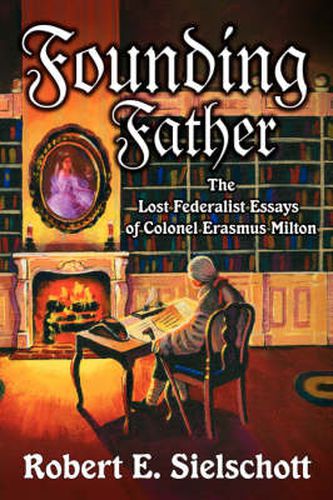 Cover image for Founding Father: The Lost Federalist Essays of Colonel Erasmus Milton