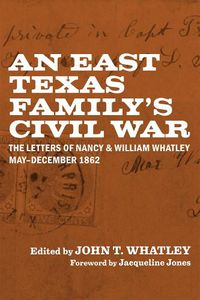 Cover image for An East Texas Family's Civil War: The Letters of Nancy and William Whatley, May-December 1862