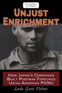 Cover image for Unjust Enrichment: How Japan's Companies Built Postwar Fortunes Using American Pows