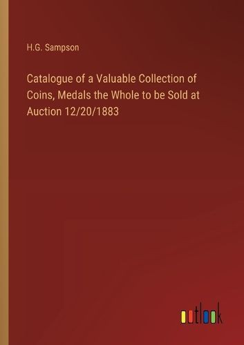 Cover image for Catalogue of a Valuable Collection of Coins, Medals the Whole to be Sold at Auction 12/20/1883