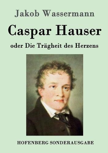 Caspar Hauser oder Die Tragheit des Herzens