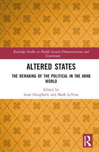 Cover image for Altered States: The Remaking of the Political in the Arab World
