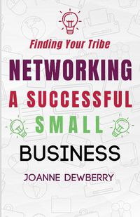 Cover image for Networking A Successful Small Business: Finding Your Tribe