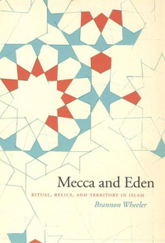 Cover image for Mecca and Eden: Ritual, Relics, and Territory in Islam