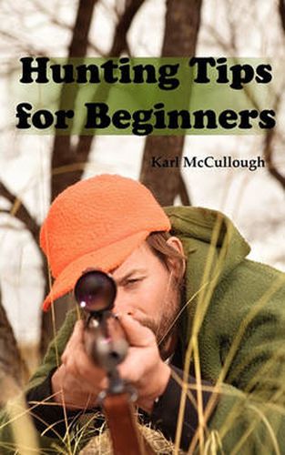 Cover image for Hunting Tips for Beginners: All about Hunting Strategies, Safety, Weapons, Trip Planning and More.