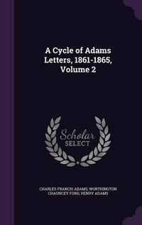 Cover image for A Cycle of Adams Letters, 1861-1865, Volume 2