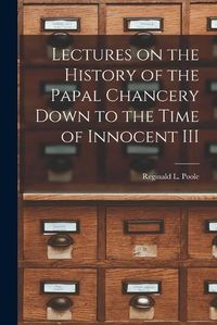 Cover image for Lectures on the History of the Papal Chancery Down to the Time of Innocent III