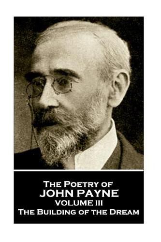 John Payne - The Poetry of John Payne - Volume III: The Building of the Dream