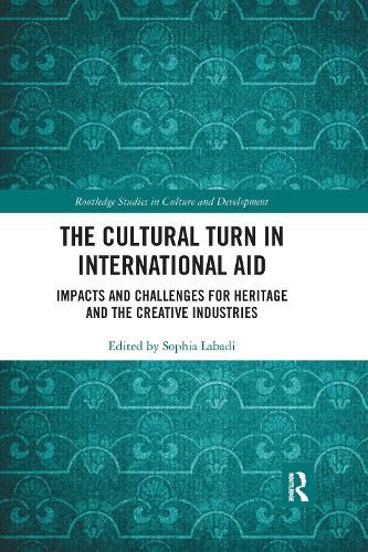 The Cultural Turn in International Aid: Impacts and Challenges for Heritage and the Creative Industries