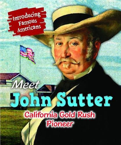 Cover image for Meet John Sutter: California Gold Rush Pioneer