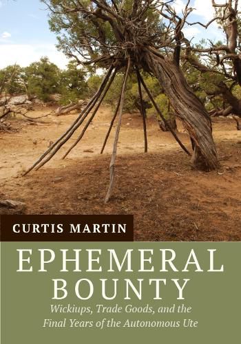 Cover image for Ephemeral Bounty: Wickiups, Trade Goods, and the Final Years of the Autonomous Ute
