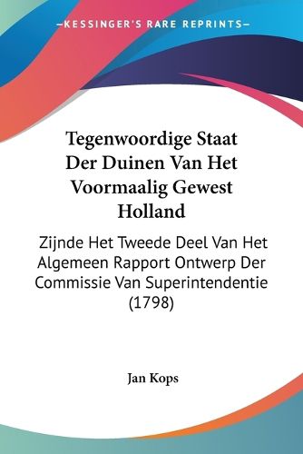 Cover image for Tegenwoordige Staat Der Duinen Van Het Voormaalig Gewest Holland: Zijnde Het Tweede Deel Van Het Algemeen Rapport Ontwerp Der Commissie Van Superintendentie (1798)