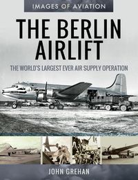 Cover image for The Berlin Airlift: The World's Largest Ever Air Supply Operation