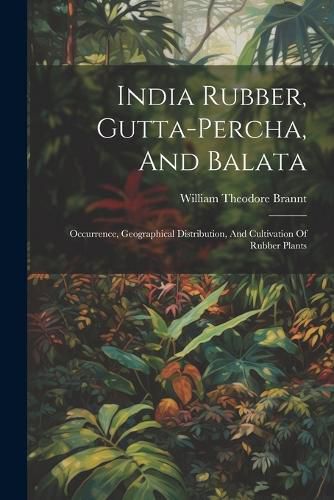 Cover image for India Rubber, Gutta-percha, And Balata