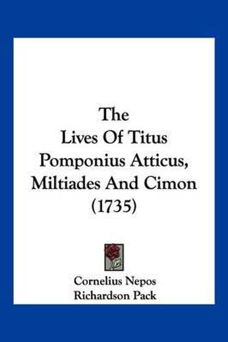 Cover image for The Lives of Titus Pomponius Atticus, Miltiades and Cimon (1735)