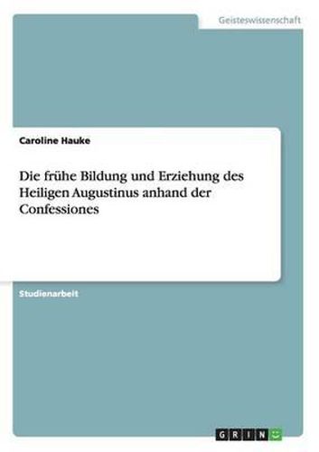 Cover image for Die Fruhe Bildung Und Erziehung Des Heiligen Augustinus Anhand Der Confessiones