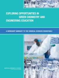 Cover image for Exploring Opportunities in Green Chemistry and Engineering Education: A Workshop Summary to the Chemical Sciences Roundtable