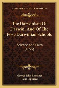 Cover image for The Darwinism of Darwin, and of the Post-Darwinian Schools: Science and Faith (1895)