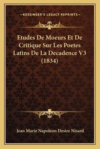 Etudes de Moeurs Et de Critique Sur Les Poetes Latins de La Decadence V3 (1834)