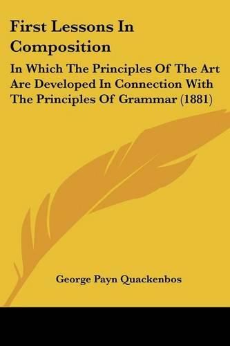 First Lessons in Composition: In Which the Principles of the Art Are Developed in Connection with the Principles of Grammar (1881)