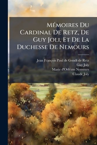 Cover image for Memoires Du Cardinal De Retz, De Guy Joli, Et De La Duchesse De Nemours