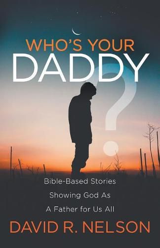 Cover image for Who's Your Daddy?: Bible-Based Stories Showing God As A Father for Us All