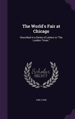 Cover image for The World's Fair at Chicago: Described in a Series of Letters to the London Times.