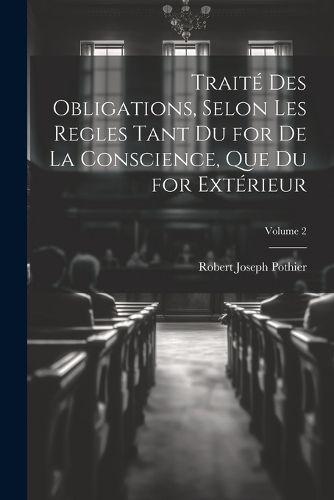 Cover image for Traite Des Obligations, Selon Les Regles Tant Du for De La Conscience, Que Du for Exterieur; Volume 2