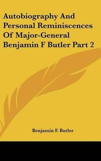 Cover image for Autobiography and Personal Reminiscences of Major-General Benjamin F Butler Part 2