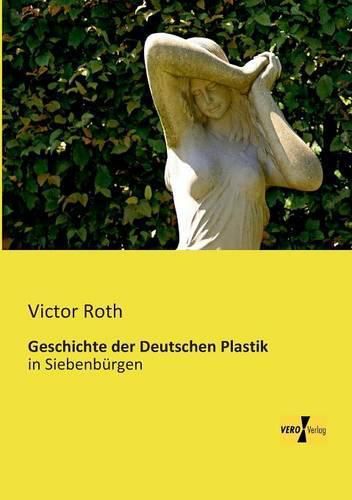 Cover image for Geschichte der Deutschen Plastik: in Siebenburgen