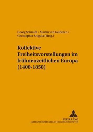 Kollektive Freiheitsvorstellungen Im Fruehneuzeitlichen Europa (1400-1850)