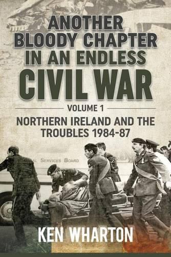 Cover image for Another Bloody Chapter in an Endless Civil War Volume 1: Northen Ireland and the Troubles 1984-87