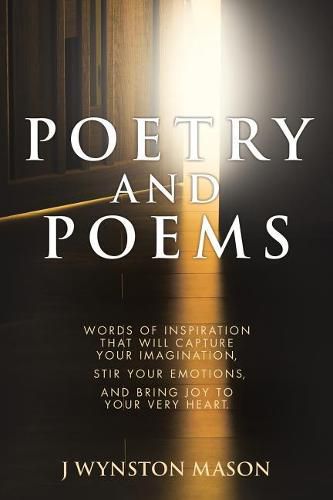 Cover image for Poetry and Poems: Words of Inspiration that will Capture Your Imagination, Stir Your Emotions, and Bring Joy To Your Very Heart.