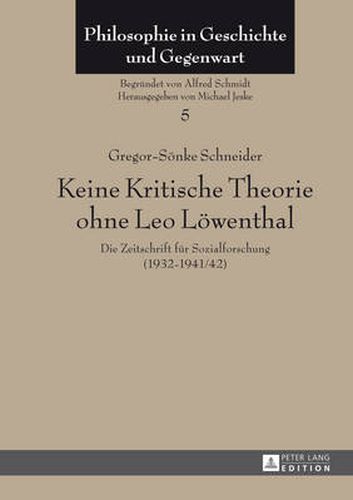 Keine Kritische Theorie Ohne Leo Loewenthal: Die Zeitschrift Fuer Sozialforschung (1932-1941/42)- Mit Einem Vorwort Von Peter-Erwin Jansen