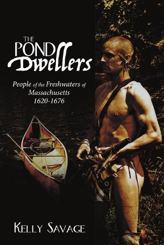 Cover image for The Pond Dwellers: People of the Freshwaters of Massachusetts 1620-1676