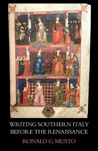 Cover image for Writing Southern Italy Before the Renaissance: Trecento Historians of the Mezzogiorno