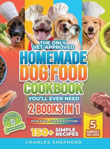 Cover image for The Only Vet-Approved Homemade Dog Food Cookbook You'll Ever Need [2 Books In 1]