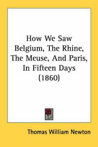 Cover image for How We Saw Belgium, the Rhine, the Meuse, and Paris, in Fifteen Days (1860)