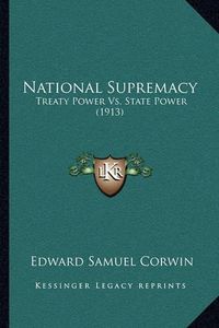 Cover image for National Supremacy: Treaty Power vs. State Power (1913)